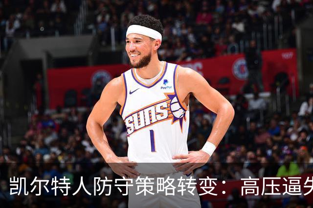 凯尔特人防守策略转变：高压逼失误带来的胜利新方式